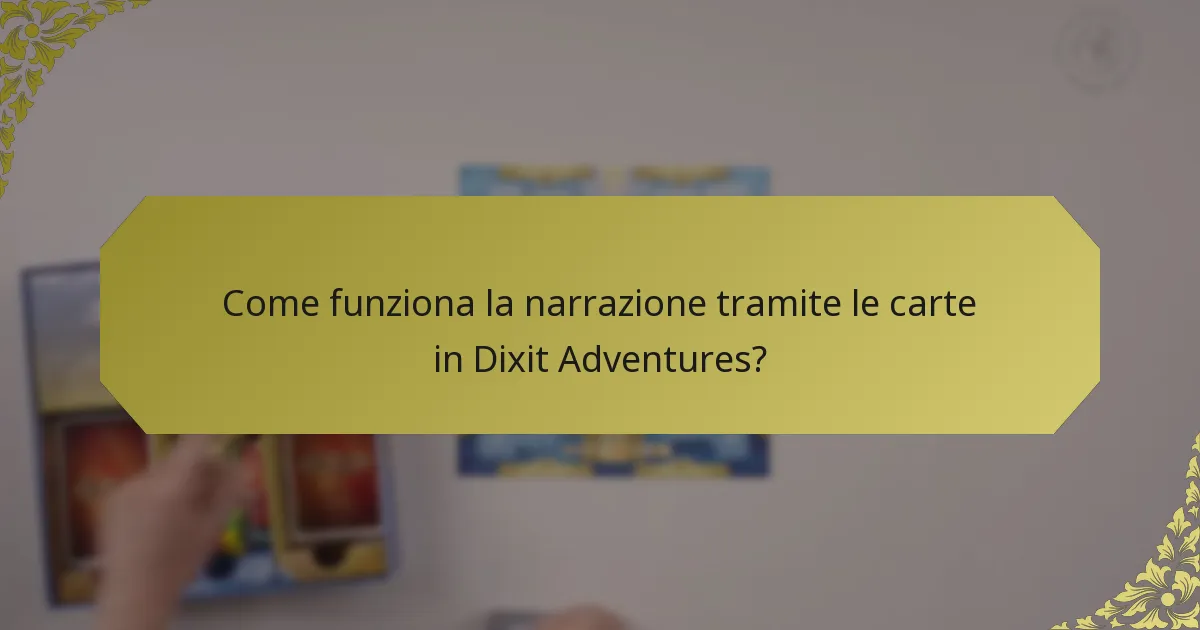Come funziona la narrazione tramite le carte in Dixit Adventures?