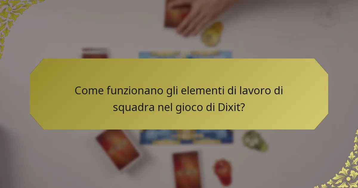 Come funzionano gli elementi di lavoro di squadra nel gioco di Dixit?
