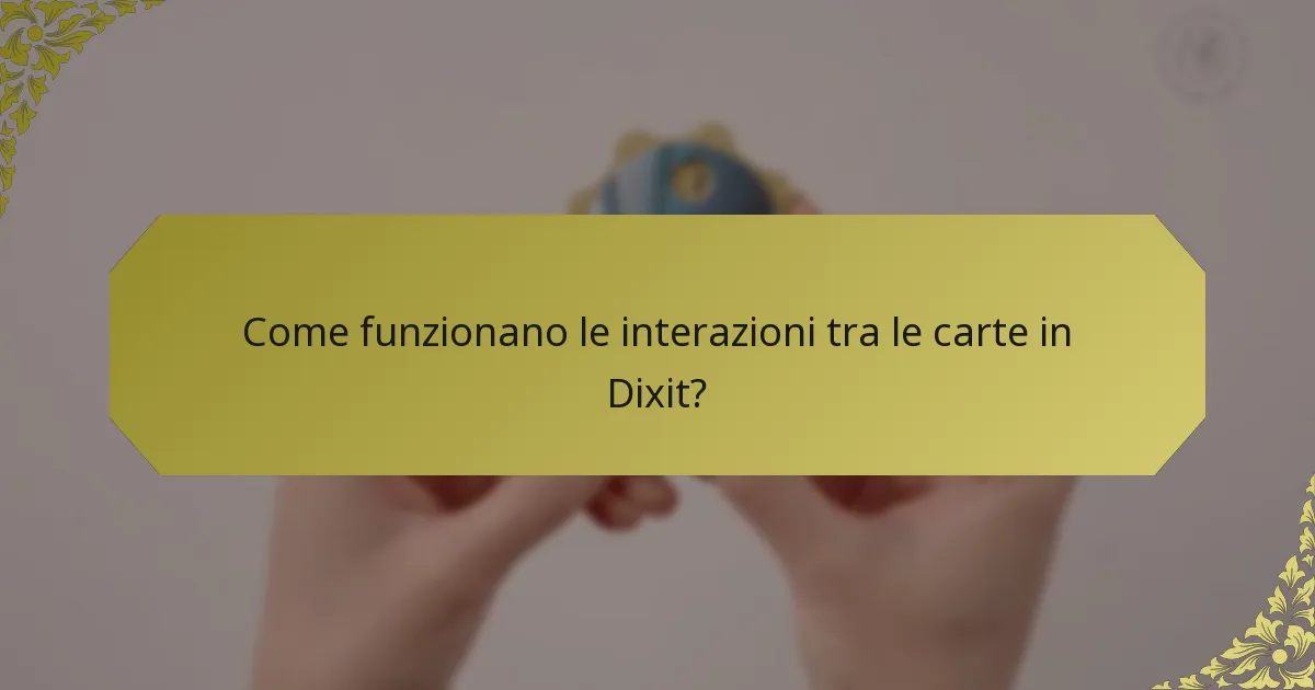 Come funzionano le interazioni tra le carte in Dixit?
