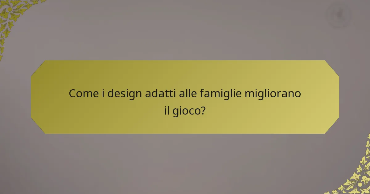 Come i design adatti alle famiglie migliorano il gioco?