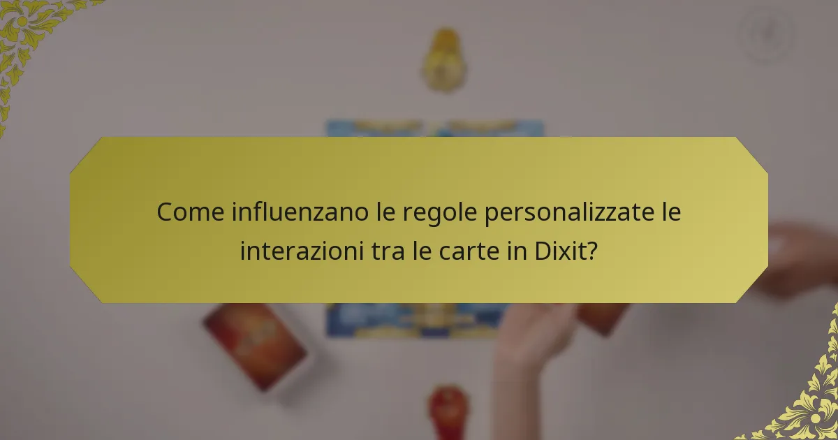 Come influenzano le regole personalizzate le interazioni tra le carte in Dixit?
