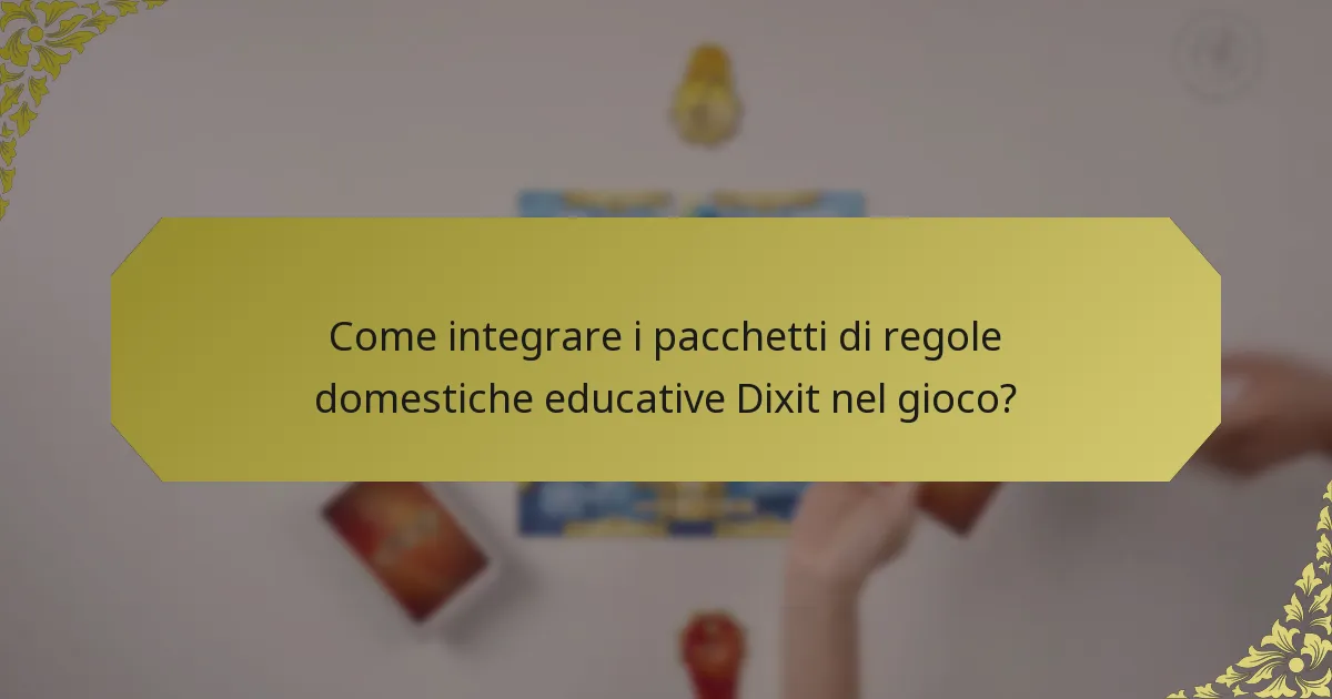 Come integrare i pacchetti di regole domestiche educative Dixit nel gioco?