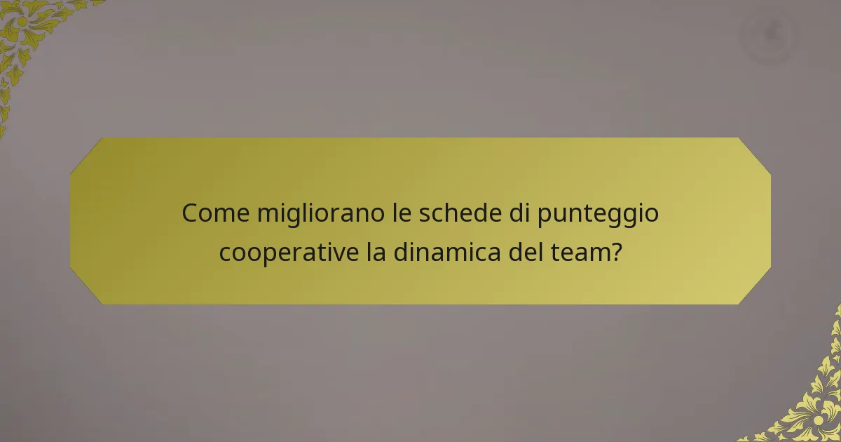 Come migliorano le schede di punteggio cooperative la dinamica del team?
