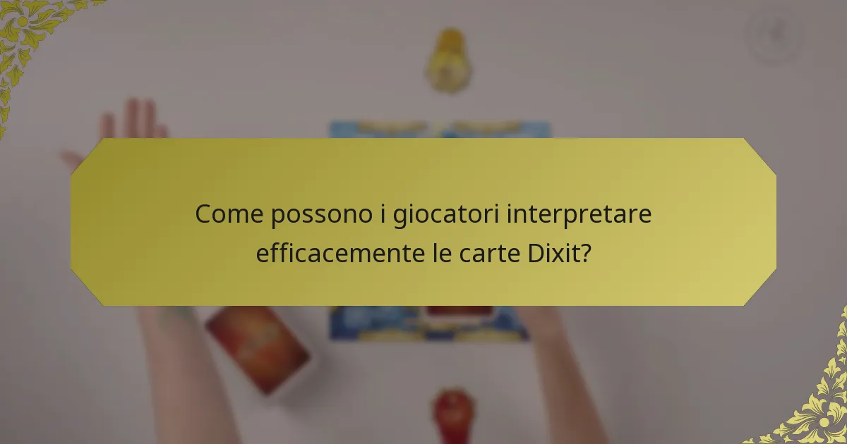Come possono i giocatori interpretare efficacemente le carte Dixit?