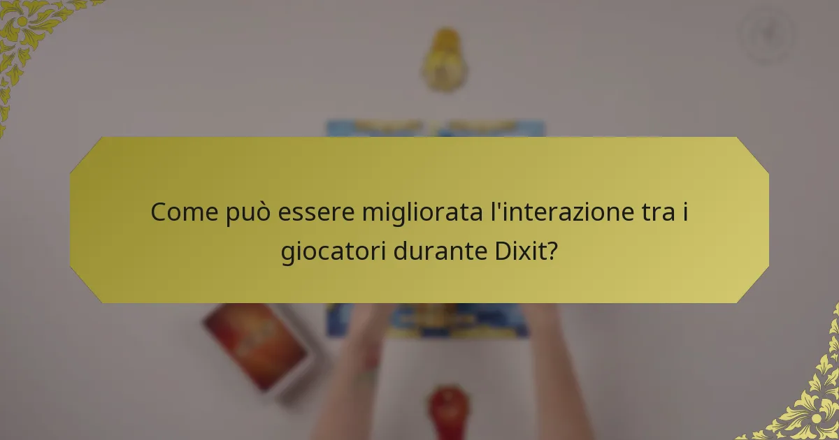 Come può essere migliorata l'interazione tra i giocatori durante Dixit?