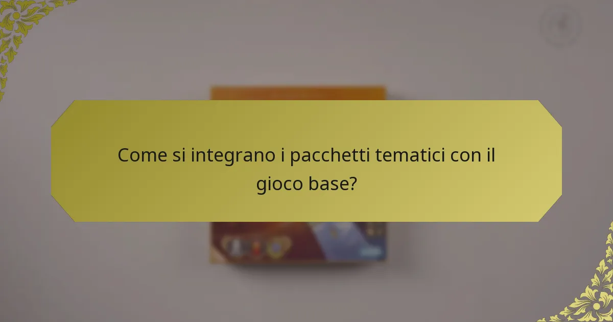 Come si integrano i pacchetti tematici con il gioco base?