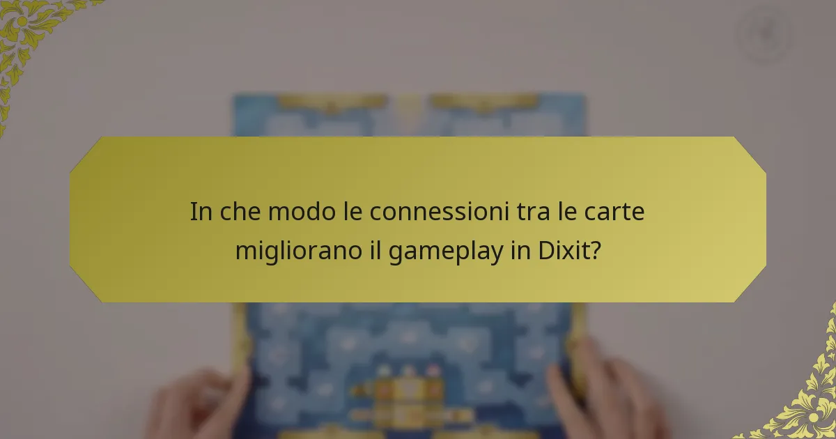 In che modo le connessioni tra le carte migliorano il gameplay in Dixit?