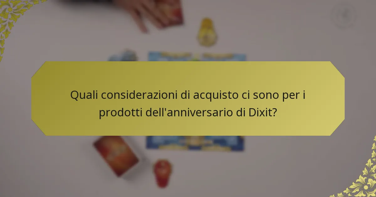 Quali considerazioni di acquisto ci sono per i prodotti dell'anniversario di Dixit?