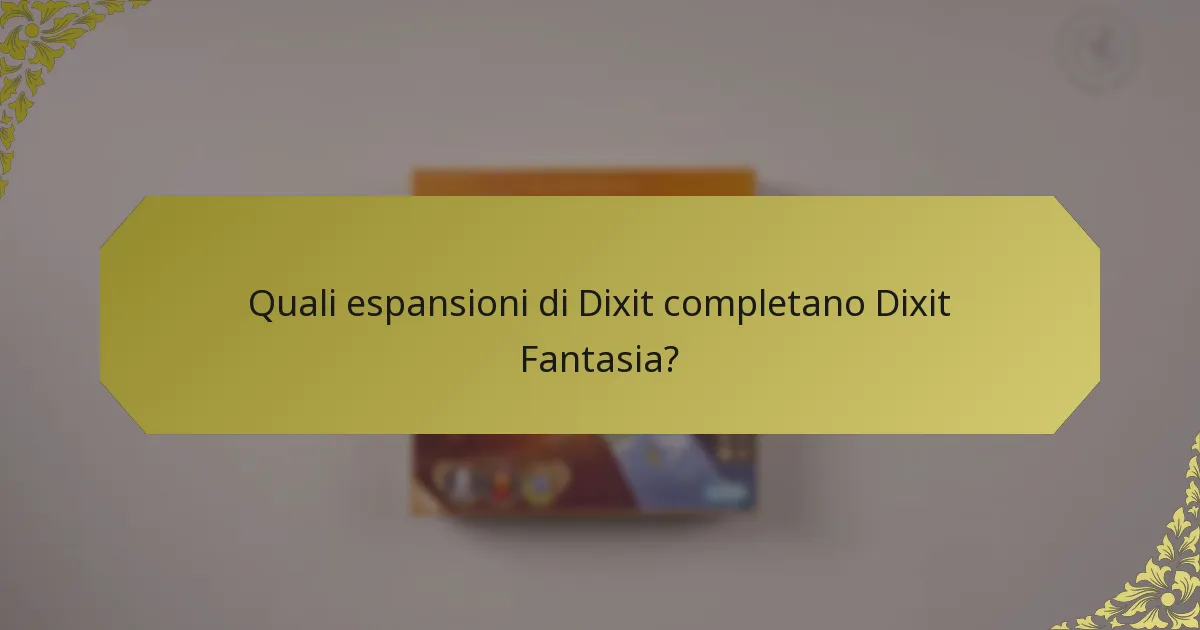 Quali espansioni di Dixit completano Dixit Fantasia?