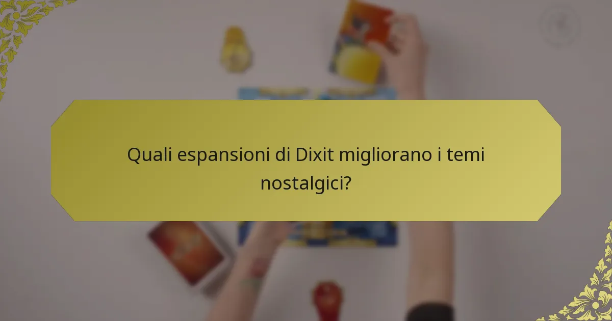 Quali espansioni di Dixit migliorano i temi nostalgici?