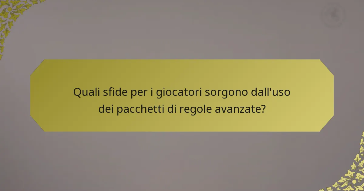 Quali sfide per i giocatori sorgono dall'uso dei pacchetti di regole avanzate?