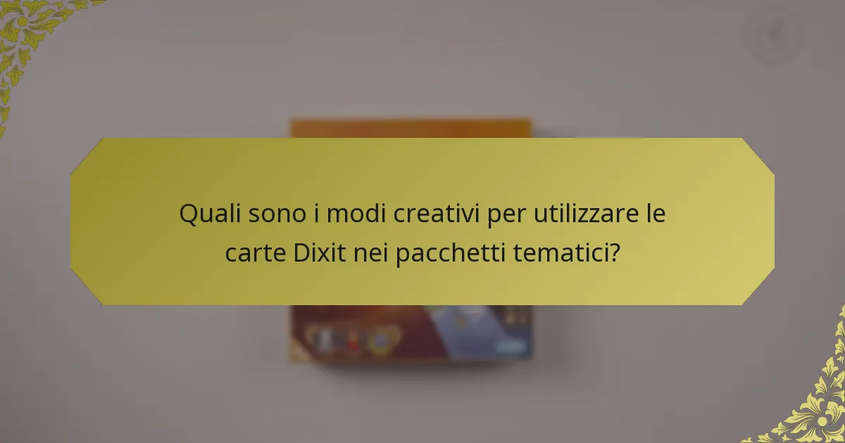 Quali sono i modi creativi per utilizzare le carte Dixit nei pacchetti tematici?