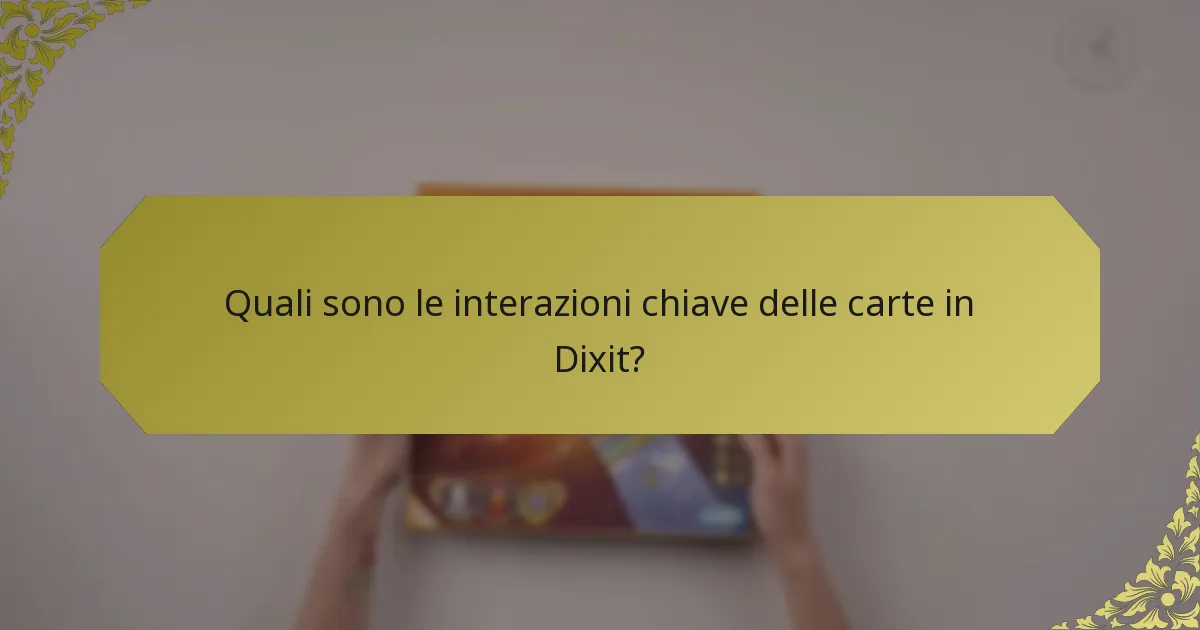 Quali sono le interazioni chiave delle carte in Dixit?