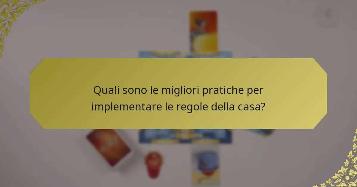 Quali sono le migliori pratiche per implementare le regole della casa?
