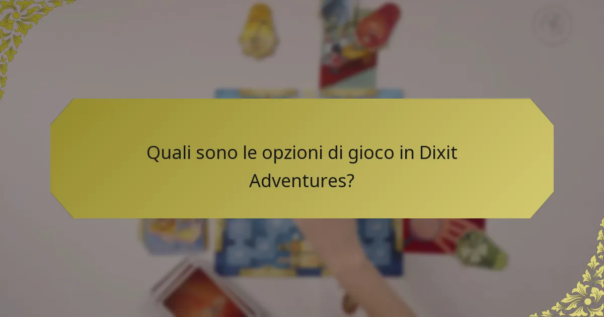 Quali sono le opzioni di gioco in Dixit Adventures?