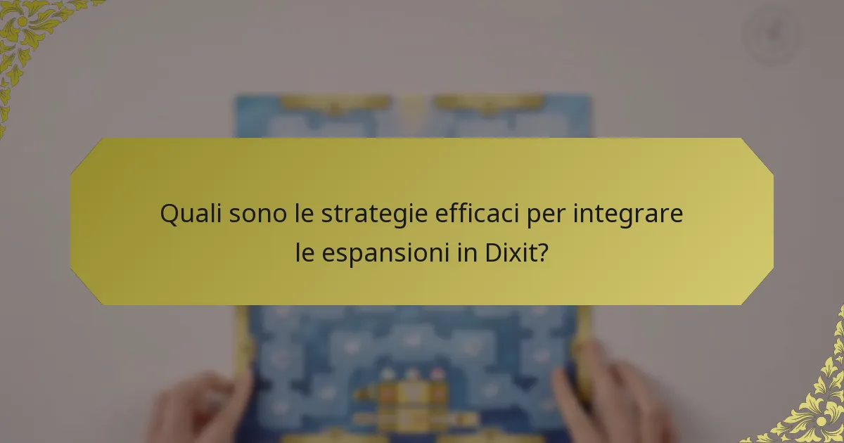 Quali sono le strategie efficaci per integrare le espansioni in Dixit?
